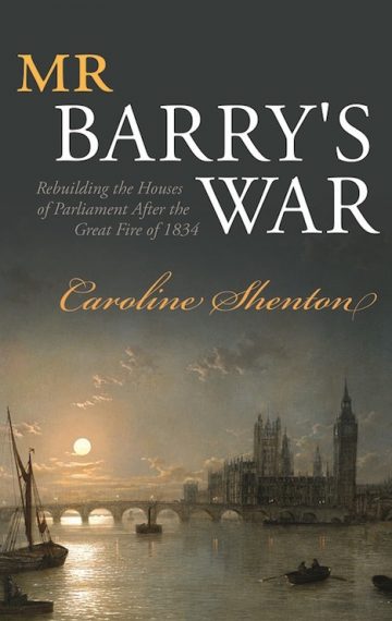 Mr Barry’s War. Rebuilding the Houses of Parliament after the Great Fire of 1834